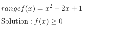 The range of f(x)=x^2-2x+1 is f(x)>= 0